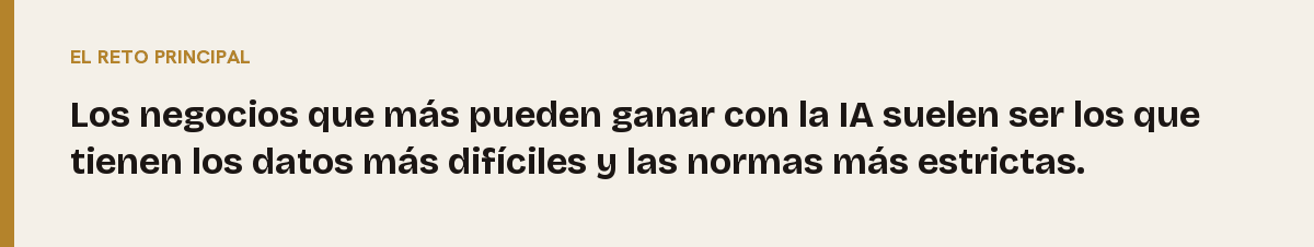 Adopción de la IA, el reto principal: Los negocios que más pueden ganar con la IA suelen ser los que tienen los datos más difíciles y las normas más estrictas.