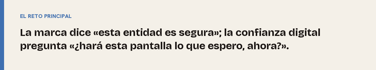 Confianza digital, el reto principal: La marca dice «esta entidad es segura»; la confianza digital pregunta «¿hará esta pantalla lo que espero, ahora?».
