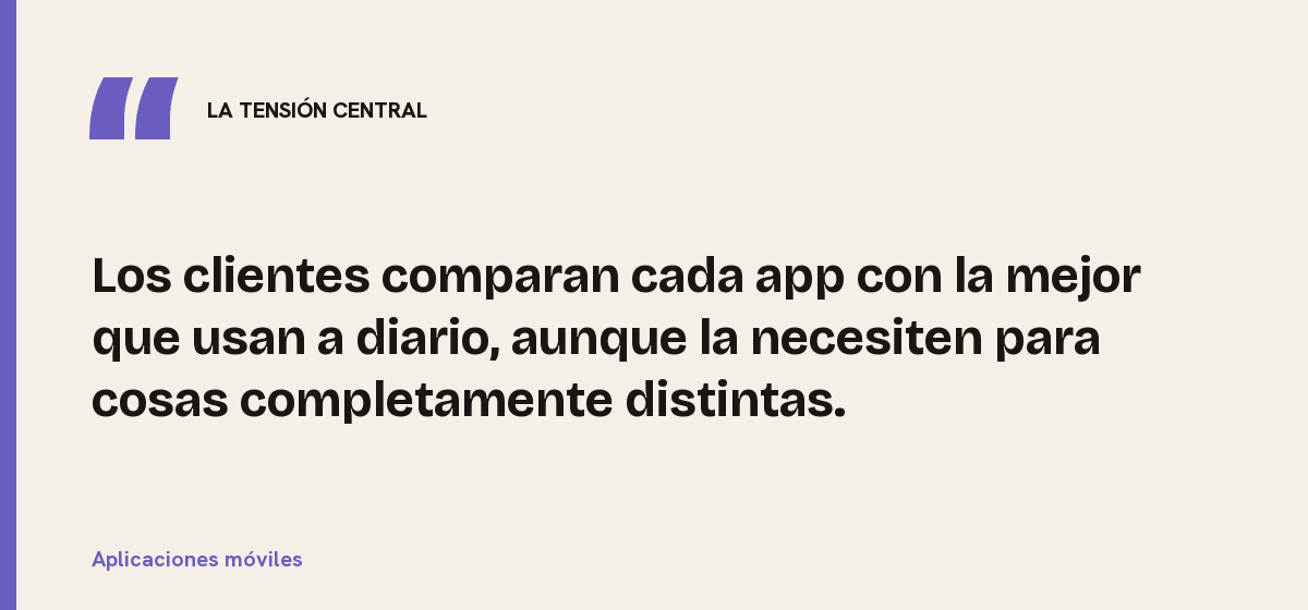Aplicaciones móviles, la tensión central: Los clientes comparan cada app con la mejor que usan a diario, aunque la necesiten para cosas completamente distintas.