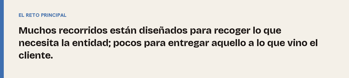 Intención digital de servicio, el reto principal: Muchos recorridos están diseñados para recoger lo que necesita la entidad; pocos para entregar aquello a lo que vino el cliente.