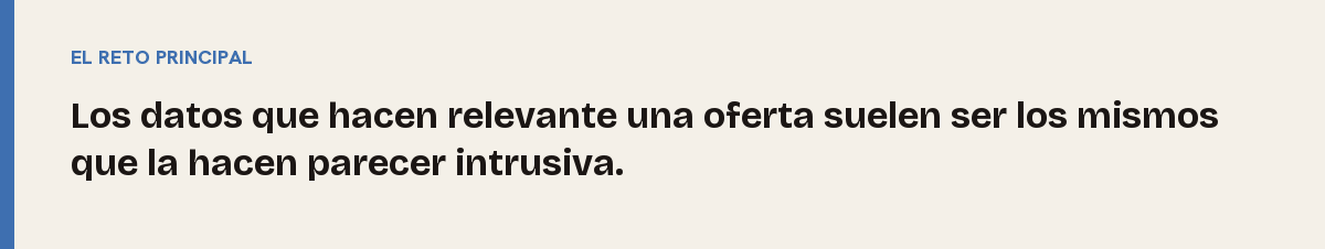 Personalización por sector, el reto principal: Los datos que hacen relevante una oferta suelen ser los mismos que la hacen parecer intrusiva.