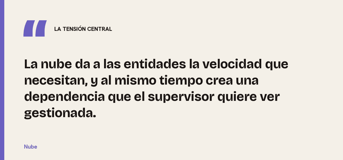Nube, la tensión central: La nube da a las entidades la velocidad que necesitan, y al mismo tiempo crea una dependencia que el supervisor quiere ver gestionada.
