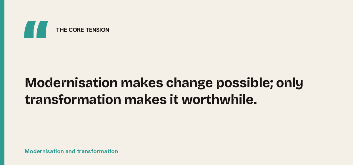 Modernisation and transformation, the core tension: Modernisation makes change possible; only transformation makes it worthwhile.
