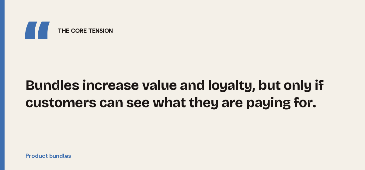 Product bundles, the core tension: Bundles increase value and loyalty, but only if customers can see what they are paying for.
